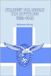 book cover of STRATEGY FOR DEFEAT The Luftwaffe 1933-1945 by Williamson Murray