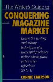 book cover of The Writer's Guide to Conquering the Magazine Market by Connie Emerson