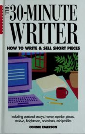 book cover of The 30-Minute Writer: How to Write & Sell Short Pieces by Connie Emerson