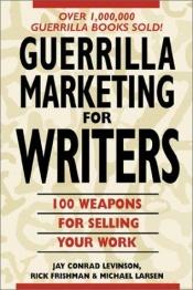 book cover of Guerrilla Marketing for Writers : 100 Weapons to Help You Sell Your Work by Jay Conrad Levinson