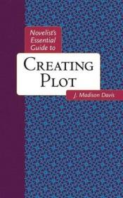 book cover of Novelist's Essential Guide to Creating Plot by J. Madison Davis