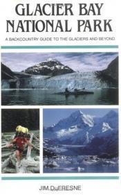 book cover of Glacier Bay National Park: A Backcountry Guide to the Glaciers and Beyond by Jim Dufresne