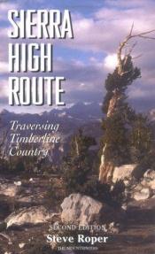 book cover of The Sierra High Route: Traversing Timberline Country by Steve Roper