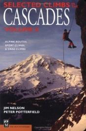 book cover of Selected Climbs in the Cascades : Vol II : Alpine Routes, Sport Climbs, & Crag Climbs by Jim Nelson