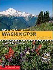 book cover of 100 classic hikes in Washington : North Cascades, Olympics, Mount Rainer & South Cascades, Alpine Lakes, Glacier Peak by Ira Spring