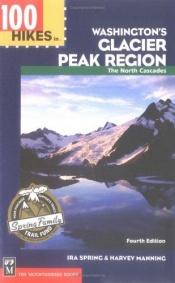 book cover of 100 Hikes in Washington's Glacier Peak Region: The North Cascades (100 Hikes in Washington's Glacier Peak Region) by Harvey Manning