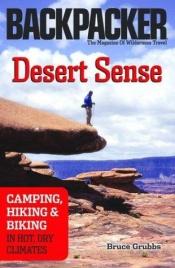 book cover of Desert Sense: Camping, Hiking & biking in Hot, Dry Climates (Backpacker Magazine) by Bruce Grubbs
