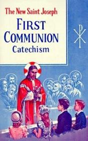 book cover of The New Saint Joseph First Communion Catechism by Bennet Kelly