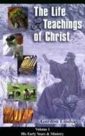 book cover of The Life & Teaching of Christ: His Early Years & Ministry Volume 1 by Lindsay Gordon
