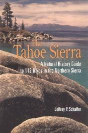book cover of The Tahoe Sierra : a natural history guide to 112 hikes in the northern Sierra by Jeffrey P Schaffer