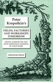 book cover of Fields Factories and Workshops (The Collected Works of Peter Kropotkin, V. 9) by Peter Kropotkin