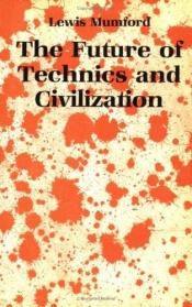 book cover of The future of technics & civilization by Lewis Mumford