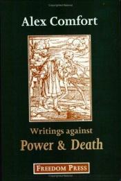 book cover of Against power and death : the anarchist articles and pamphlets of Alex Comfort by M.B. Comfort, Ph.D. Alex