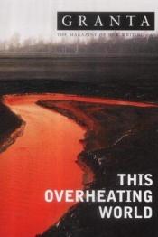 book cover of This Overheating World (Granta: The Magazine of New Writing S.) by IAN JACK (EDITOR)