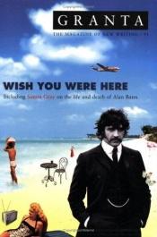 book cover of Wish You Were Here: 91 (Granta: The Magazine of New Writing) by IAN JACK (EDITOR)