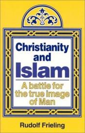 book cover of Christianity and Islam: A Battle for the Image of the Human Being by Rudolf Frieling