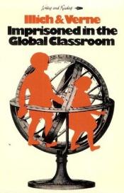 book cover of Imprisoned in the global classroom by Iván Illich