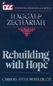 book cover of Rebuilding with hope : a commentary on the Books of Haggai and Zechariah by Carroll Stuhlmueller