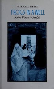 book cover of Frogs in a Well: Indian Women in Purdah by Patricia Jeffrey