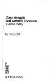 book cover of Class struggle and women's liberation, 1640 to today by Tony Cliff