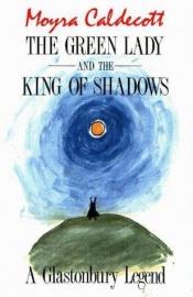 book cover of The Green Lady and the King of Shadows by Moyra Caldecott