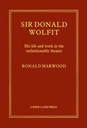 book cover of Sir Donald Wolfit, C.B.E.: his life and work in the unfashionable theatre by Ronald Harwood