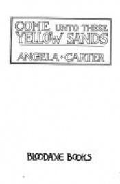 book cover of Come Unto These Yellow Sands: Four Radio Plays by Angela Carter