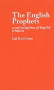 book cover of The English prophets : a critical defence of English criticism by Ian Robinson