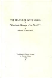 book cover of The Tumult of Inner Voices or What Is the Meaning of the Word 'I'? (Grace A. Tanner Lecture in Human Values, 1982) by 侯世达