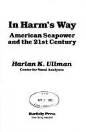 book cover of In harm's way : American seapower and the 21st century by Harlan K. Ullman