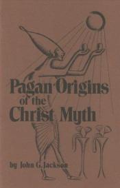 book cover of Pagan origins of the Christ myth by John G. Jackson