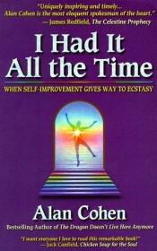 book cover of I Had It All the Time by Alan Cohen