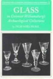 book cover of Glass in Colonial Williamsburg's archaeological collections by Ivor Noël Hume