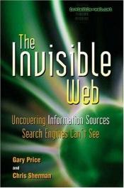 book cover of The Invisible Web. : b Uncovering Information Sources Search Engines Can't Find by Chris Sherman