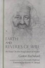 book cover of Earth and reveries of will by גסטון בשלארד