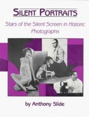 book cover of Silent Portraits : stars of the Silent Screen in historic photographs by Anthony Slide