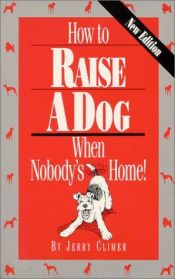 book cover of How to Raise a Dog When Nobody's Home by Jerry Climer