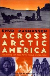 book cover of Across Arctic America: Narrative of the Fifth Thule Expedition by Knud Rasmussen