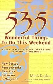 book cover of 535 Wonderful Things You Can Do This Weekend: A Guide to the Annual Events in the Mid-Atlantic States by Mitch Kaplan