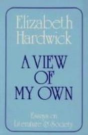 book cover of A view of my own : essays on literature and society by Elizabeth Hardwick