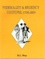 book cover of Federalist & Regency Costume, 1790-1819 by Robert L. Shep