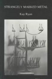 book cover of Strangely marked metal by Kay Ryan