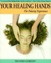 book cover of Your Healing Hands: The Polarity Experience by Richard Gordon