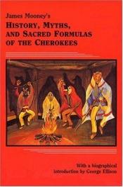 book cover of James Mooney's history, myths, and sacred formulas of the Cherokees : containing the full texts of Myths of the Cherokee by James Mooney
