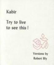 book cover of Try to Live to See This! by Kabir