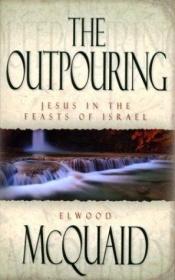 book cover of The Outpouring: Jesus in the Feasts of Israel by Elwood McQuaid