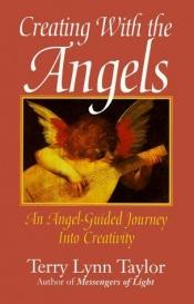 book cover of Creating with the angels : an angel-guided journey into creativity by Terry Lynn Taylor