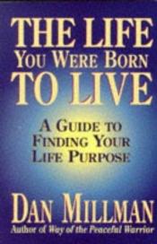 book cover of The Life You Were Born to Live-a Guide to Finding Your Life Purpose by Дэн Миллмэн