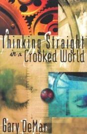 book cover of Thinking Straight in a Crooked World by Gary DeMar