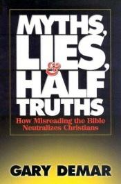 book cover of Myths, Lies, & Half-Truths: How Misreading the Bible Neutralizes Christians by Gary DeMar